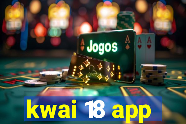 kwai 18 app